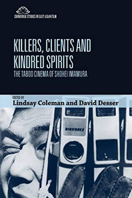 Killers, Clients and Kindred Spirits (The Taboo Cinema of Shohei Imamura) by Lindsay Coleman, David Desser, 9781474481366