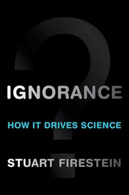Ignorance (How It Drives Science) by Stuart Firestein, 9780199828074