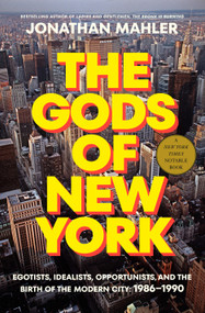 The Gods of New York (Egotists, Idealists, Opportunists, and the Birth of the Modern City: 1986-1990) by Jonathan Mahler, 9780525510635