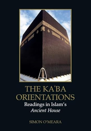 The Kaʿba Orientations (Readings in Islam's Ancient House) by Simon O'Meara, 9781399548571
