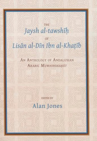 The Jaysh al-tawshīḥ of Lisān al-Dīn ibn al-Khaṭīb (An Anthology of Andalusian Arabic Muwashshahat) by Alan Jones, 9781909724587