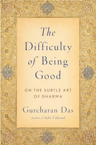 The Difficulty of Being Good (On the Subtle Art of Dharma) by Gurcharan Das, 9780199754410