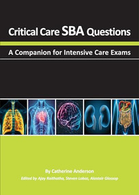 Critical Care SBA Questions (A Companion for Intensive Care Exams) by Catherine Anderson, Ajay Raithatha, Steven Lobaz, Alastair Glossop, 9781913755577