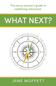 What Next? (The savvy woman's guide to redefining retirement) by Jane Moffett, Kathleen Soriano, 9781788607896