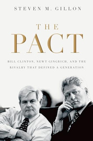 The Pact (Bill Clinton, Newt Gingrich, and the Rivalry that Defined a Generation) by Steven M. Gillon, 9780195322781