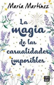La magia de las casualidades imposibles (Novela) / The Magic of Impossible Coincidences (A Novel) (Spanish Edition) by María Martínez, 9786073917759