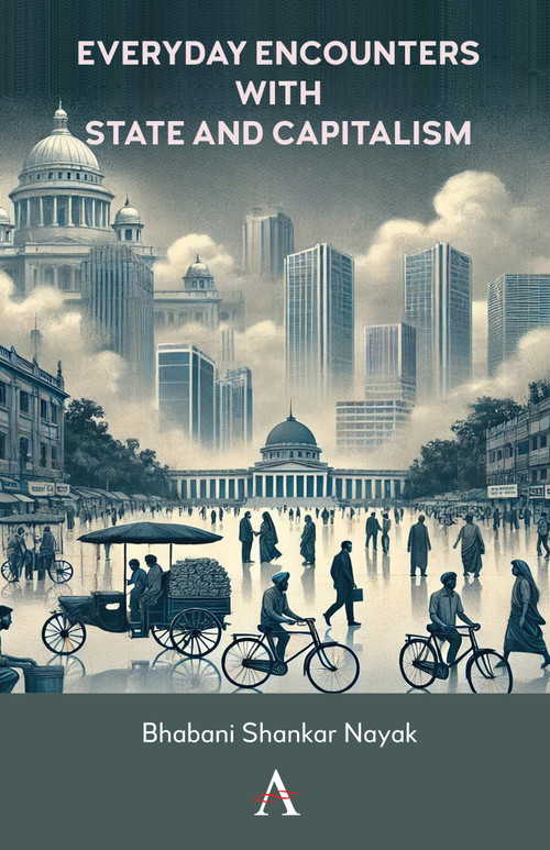 Everyday Encounters with State and Capitalism by Bhabani Shankar Nayak, 9781839994883