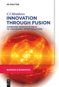 Innovation through Fusion (Combining Innovative Ideas to Create High Impact Solutions) by CJ Meadows, 9781547417766