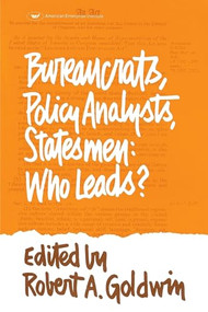 Bureaucrats, Policy Analysts, Statesmen: Who Leads? by Robert A. Goldwin, 9780844733753