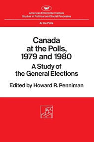 Canada at the Polls, 1979 and 1980: (A Study of the General Elections) by Howard R. Penniman, 9780844734729