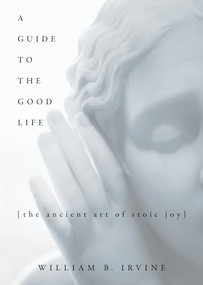 A Guide to the Good Life (The Ancient Art of Stoic Joy) by William B. Irvine, 9780195374612