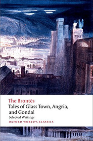 Tales of Glass Town, Angria, and Gondal (Selected Early Writings) by Christine Alexander, The Brontes, 9780192827630