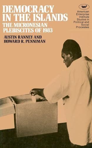Democracy in the Islands: (Micronesian Plebiscites of 1983) by Austin Ranney, 9780844735764