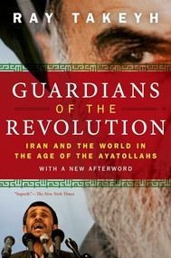 Guardians of the Revolution (Iran and the World in the Age of the Ayatollahs) by Ray Takeyh, 9780199754106