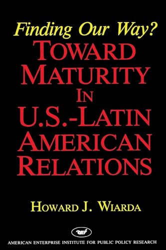 Finding Our Way? Toward Maturity in U.S. Latin American Relations by Howard Wiarda, 9780844736327