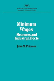 Minimum Wages: Measures & Industry Effects by John M. Peterson, 9780844734538