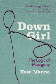 Down Girl (The Logic of Misogyny) - 9780190933203 by Kate Manne, 9780190933203