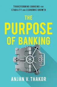 The Purpose of Banking (Transforming Banking for Stability and Economic Growth) by Anjan V. Thakor, 9780190919535