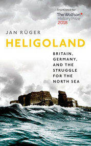 Heligoland (Britain, Germany, and the Struggle for the North Sea) by Jan Ruger, 9780199672479