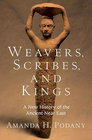 Weavers, Scribes, and Kings (A New History of the Ancient Near East) - 9780197782668 by Amanda H. Podany, 9780197782668