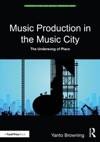 Music Production in the Music City (The Undersong of Place) by Yanto Browning, 9781032584652