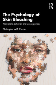The Psychology of Skin Bleaching (Motivations, Behavior, and Consequences) by Christopher A.D. Charles, 9781032974804