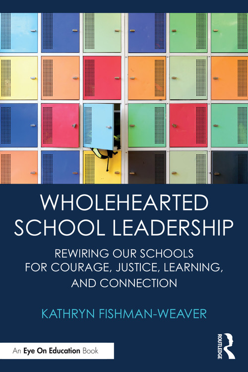 Wholehearted School Leadership (Rewiring our Schools for Courage, Justice, Learning, and Connection) by Kathryn Fishman-Weaver, 9781032852126
