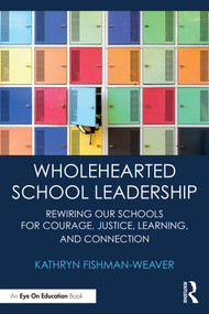 Wholehearted School Leadership (Rewiring our Schools for Courage, Justice, Learning, and Connection) by Kathryn Fishman-Weaver, 9781032852126