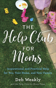 The Help Club for Moms (Inspirational and Practical Help for You, Your Home, and Your Family) by Deb Weakly, 9780736978736