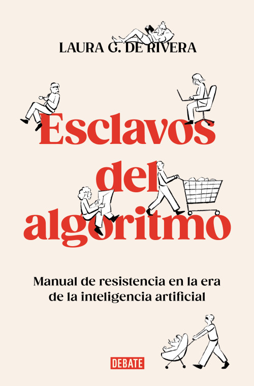 Esclavos del algoritmo. Manual de resistencia en la era de la inteligencia artificial / Slaves of the Algorithm (Spanish Edition) by Laura G. De Rivera, 9788410214538