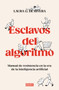 Esclavos del algoritmo. Manual de resistencia en la era de la inteligencia artificial / Slaves of the Algorithm (Spanish Edition) by Laura G. De Rivera, 9788410214538