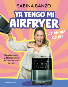 Ya tengo mi airfryer, ¿y ahora qué?/ I Have My Own Air Fryer, Now What? (Spanish Edition) by Banzo, Sabina, 9788410096929