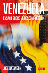 Venezuela: Ensayo sobre la descomposición / Venezuela: An Essay on Decomposition (Spanish Edition) by José Natanson, 9788419951960