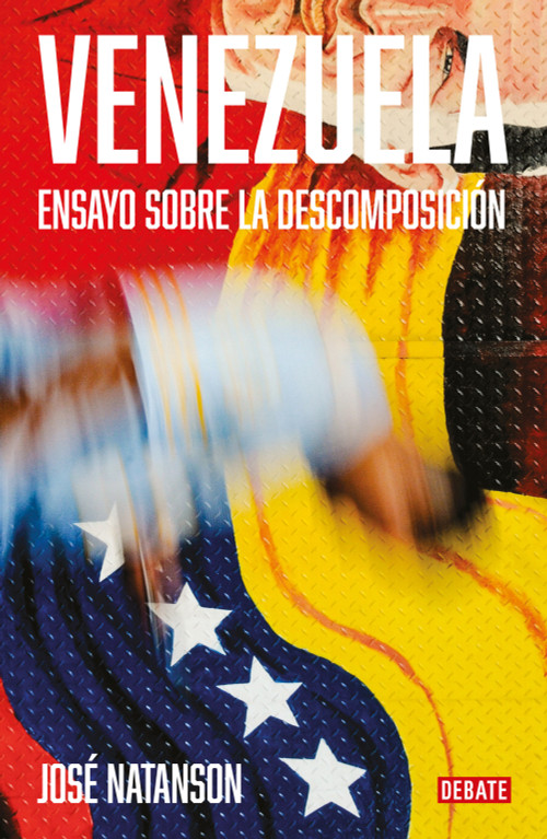 Venezuela: Ensayo sobre la descomposición / Venezuela: An Essay on Decomposition (Spanish Edition) by José Natanson, 9788419951960