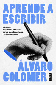 Aprende a escribir. Métodos, disciplinas y talentos de los grandes autores contemporáneos/ Learn to Write (Spanish Edition) by Álvaro Colomer, 9788410214484