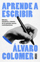 Aprende a escribir. Métodos, disciplinas y talentos de los grandes autores contemporáneos/ Learn to Write (Spanish Edition) by Álvaro Colomer, 9788410214484