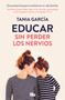Educar sin perder los nervios/ Educate Without Losing Your Nerves (Spanish Edition) by Tania García, 9788413149516