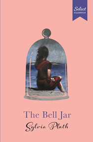 Select Classics: The Bell Jar ((Original, Unabridged Classic, Premium Hardbound Collector's Edition, Ideal for Gifting)) by Sylvia Plath, 9789815266702