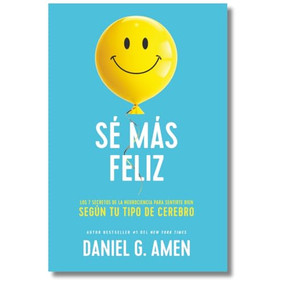 Sé más feliz (You Happier Spanish Edition) (Los 7 secretos de la neurociencia para sentirte bien según tu tipo de cerebro.) by Daniel G. Amen, 9788417963958