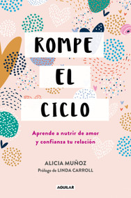 Rompe el ciclo: Aprende a nutrir de amor y confianza tu relación / Stop Overthinking Your Relationship (Spanish Edition) by Alicia Muñoz, 9788403525375