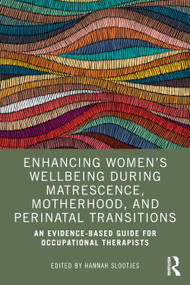 Enhancing Women's Wellbeing During Matrescence, Motherhood, and Perinatal Transitions (An Evidence-based Guide for Occupational Therapists) by Hannah Slootjes, 9781032502793