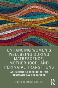 Enhancing Women's Wellbeing During Matrescence, Motherhood, and Perinatal Transitions (An Evidence-based Guide for Occupational Therapists) by Hannah Slootjes, 9781032502793