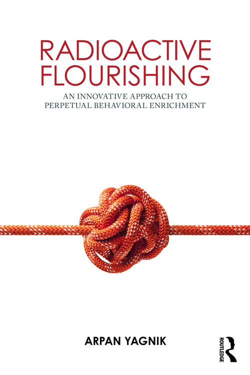Radioactive Flourishing (An Innovative Approach to Perpetual Behavioral Enrichment) by Arpan Yagnik, 9781032627557