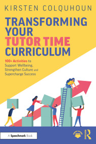 Transforming Your Tutor Time Curriculum (100+ Activities to Support Wellbeing, Strengthen Culture and Supercharge Success) by Kirsten Colquhoun, 9781032998794