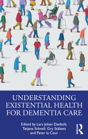 Understanding Existential Health for Dementia Care by Lars Johan Danbolt, Tatjana Schnell, Gry Stålsett, Peter la Cour, 9781032829425