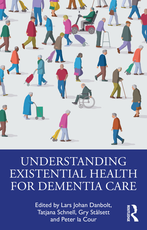Understanding Existential Health for Dementia Care by Lars Johan Danbolt, Tatjana Schnell, Gry Stålsett, Peter la Cour, 9781032829425