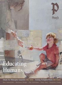 Plough Quarterly No. 42 - Educating Humans by Peter Mommsen, Meir Soloveichik, Grace Hamman, Peter Gray, Claude Wilkinson, 9781636081564