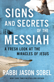 Signs and Secrets of the Messiah (A Fresh Look at the Miracles of Jesus) - 9780785240211 by Rabbi Jason Sobel, 9780785240211