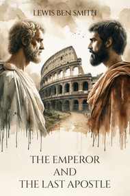 The Emperor and the Last Apostle (A Tale of Ancient Rome) by Lewis Smith, 9781611877304