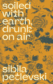 Soiled With Earth, Drunk On Air by Sibila Petlevski, 9789533515274